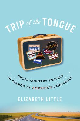 Trip of the Tongue: Cross-Country Travels in Search of America's Languages - Little, Elizabeth