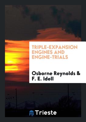 Triple-Expansion Engines and Engine-Trials - Reynolds, Osborne, and Idell, F E