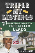 Triple My Listings: 27 Marketing Ideas for FREE SELLER LEADS
