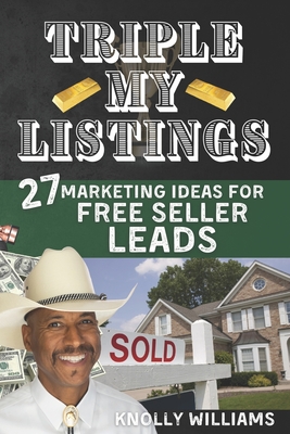 Triple My Listings: 27 Marketing Ideas for FREE SELLER LEADS - Williams, Knolly