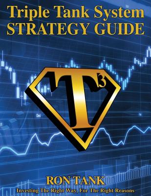 Triple Tank System Strategy Guide: Investing the Right Way for the Right Reasons - Tank, Ron