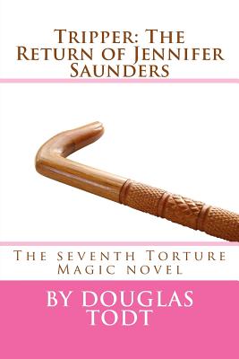 Tripper: The Return of Jennifer Saunders: The seventh Torture Magic novel - Todt, Douglas