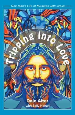 Tripping into Love: One Man's Life of Miracles with Jesus - Alter, Dale N, and Hanan, Sally