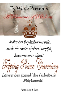 Tripping Prince Charming- A Romance of S{h}orts - Wade, Ey