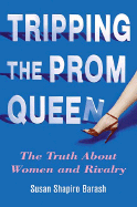 Tripping the Prom Queen: The Truth about Women and Rivalry