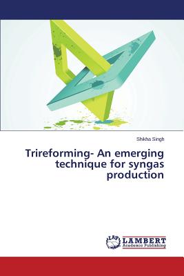 Trireforming- An Emerging Technique for Syngas Production - Singh Shikha