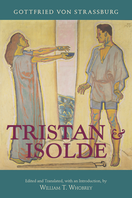 Tristan and Isolde: With Ulrich Von Trheim's Continuation - Whobrey, William T (Translated by), and Von Strassburg, Gottfried