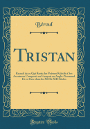 Tristan: Recueil de Ce Qui Reste Des Pomes Relatifs  Ses Aventures Composs En Franois En Anglo-Normand Et En Grec Dans Les XII Et XIII Sicles (Classic Reprint)