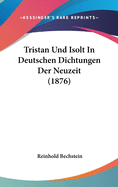 Tristan Und Isolt in Deutschen Dichtungen Der Neuzeit (1876)