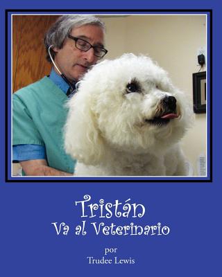 Tristan Va al Veterinario - Yates, Joanne, PhD (Editor), and Yates, Joanne, Dr. (Photographer), and Chocooj, Mario (Translated by)