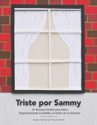 Triste por Sammy: Un recurso familiar para nios experimentando la p?rdida y el duelo de un hermano - Sopp, Valette (Contributions by), and Southwick, Tonya (Illustrator), and Southwick, Scott (Photographer)