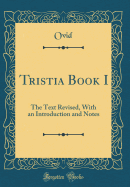 Tristia Book I: The Text Revised, with an Introduction and Notes (Classic Reprint)