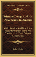 Tristram Dodge And His Descendants In America: With Historical And Descriptive Accounts Of Block Island And Cow Neck, L. I., Their Original Settlements