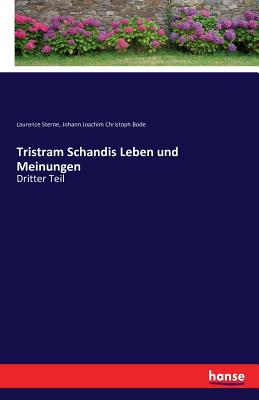 Tristram Schandis Leben und Meinungen: Dritter Teil - Bode, Johann Joachim Christoph, and Sterne, Laurence