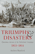Triumph and Disaster: Eyewitness Accounts of the Netherlands Campaigns 1813-1814