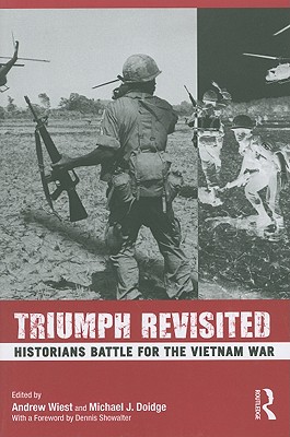 Triumph Revisited: Historians Battle for the Vietnam War - Wiest, Andrew, Dr., Ph.D. (Editor), and Doidge, Michael (Editor)