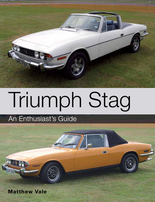 Triumph Stag: An Enthusiast's Guide - Vale, Matthew