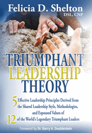 Triumphant Leadership Theory: Five Effective Leadership Principles Derived from the Shared Leadership Style, Methodologies, and Espoused Values of 12 of the World's Legendary Triumphant Leaders