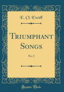 Triumphant Songs: No. 2 (Classic Reprint)