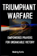 Triumphant Warfare: Empowered Prayers for Unshakable Victory