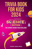 Trivia Book for Kids 2024: Science Edition: The Ultimate Science Trivia Challenge