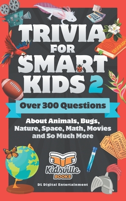 Trivia for Smart Kids (Part 2): Over 300 Questions About Animals, Bugs, Nature, Space, Math, Movies and So Much More - Books, Kidsville, and Entertainment, DL Digital