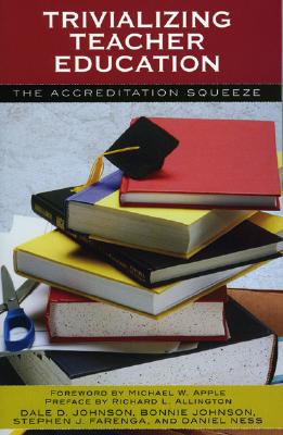 Trivializing Teacher Education: The Accreditation Squeeze - Johnson, Dale D, and Johnson, Bonnie, and Farenga, Stephen J