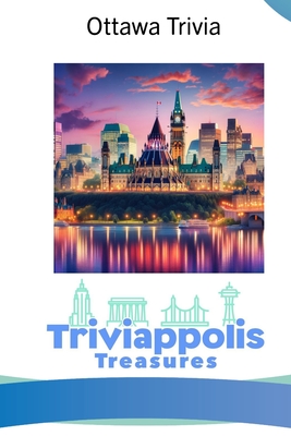 Triviappolis Treasures - Ottawa: Ottawa Trivia - Triviappolis Treasures