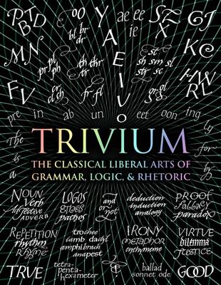 Trivium: The Classical Liberal Arts of Grammar, Logic, & Rhetoric - Martineau, John (Editor), and Michell, John, and Holley, Rachel