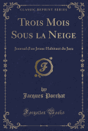 Trois Mois Sous La Neige: Journal D'Un Jeune Habitant Du Jura (Classic Reprint)