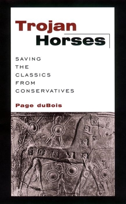 Trojan Horses: Saving the Classics from Conservatives - DuBois, Page