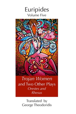 Trojan Women and Two Other Plays: Orestes and Rhesus - Theodoridis, George (Translated by), and Euripides