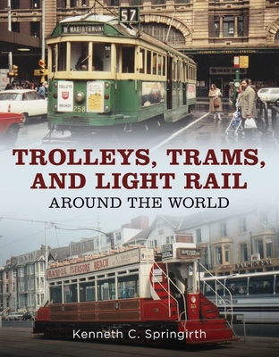 Trolleys, Trams, and Light Rail Around the World - Springirth, Kenneth C.