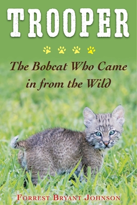 Trooper: The Bobcat Who Came in from the Wild - Johnson, Forrest Bryant