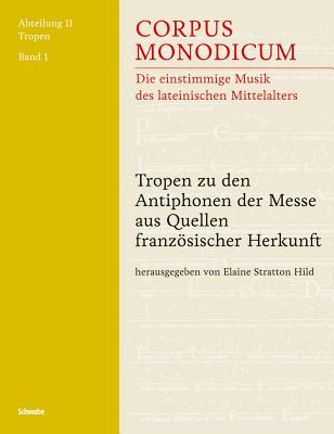 Tropen Zu Den Antiphonen Der Messe Aus Quellen Franzosischer Herkunft - Stratton Hild, Elaine (Editor)