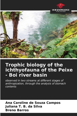 Trophic biology of the ichthyofauna of the Peixe - Boi river basin - de Souza Campos, Ana Caroline, and B Da Silva, Juliana T, and Barros, Breno