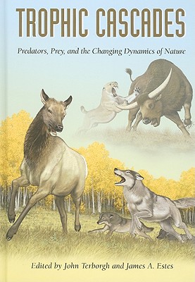 Trophic Cascades: Predators, Prey, and the Changing Dynamics of Nature - Terborgh, John (Editor), and Estes, James A, Dr. (Editor)