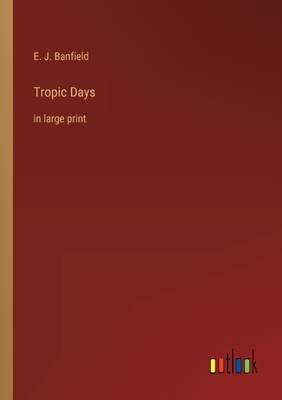 Tropic Days: in large print - Banfield, E J