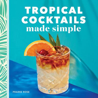 Tropical Cocktails Made Simple - Rose, Prairie