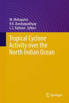 Tropical Cyclone Activity Over the North Indian Ocean - Mohapatra, M (Editor), and Bandyopadhyay, B K (Editor), and Rathore, L S (Editor)