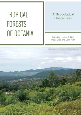 Tropical Forests Of Oceania: Anthropological Perspectives - Bell, Joshua A. (Editor), and West, Paige (Editor), and Filer, Colin (Editor)