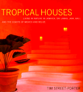 Tropical Houses: Living in Nature in Jamaica, Sri Lanka, Java, Bali, and the Coasts of Mexico and Belize
