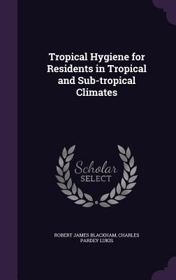 Tropical Hygiene for Residents in Tropical and Sub-tropical Climates - Blackham, Robert James, and Lukis, Charles Pardey