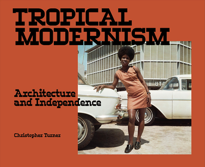 Tropical Modernism: Architecture and Independence - Turner, Christopher