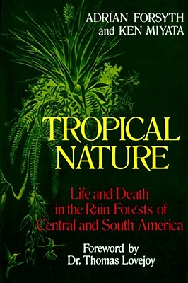 Tropical Nature: Life and Death in the Rain Forests of Central and South America - Forsyth, Adrian, and Miyata, Ken