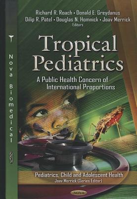 Tropical Pediatrics: A Public Health Concern of International Proportions - Merrick, Joav (Editor), and Roach, Richard R (Editor), and Greydanus, Donald E, MD (Editor)