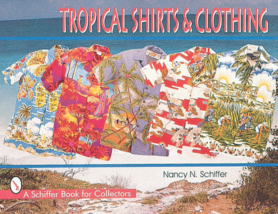 Tropical Shirts & Clothing - Schiffer, Nancy  N.