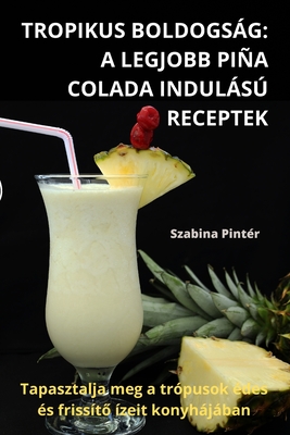 Tropikus Boldogsg: A Legjobb Pia Colada Induls Receptek - Szabina Pint?r