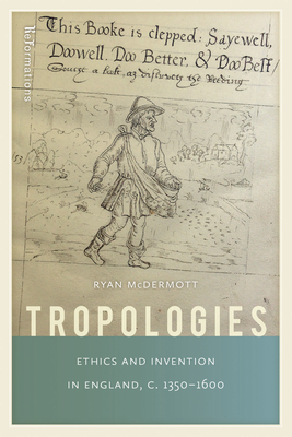 Tropologies: Ethics and Invention in England, C.1350-1600 - McDermott, Ryan