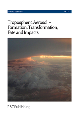 Tropospheric Aerosol-Formation, Transformation, Fate and Impacts: Faraday Discussion 165 - Royal Society of Chemistry